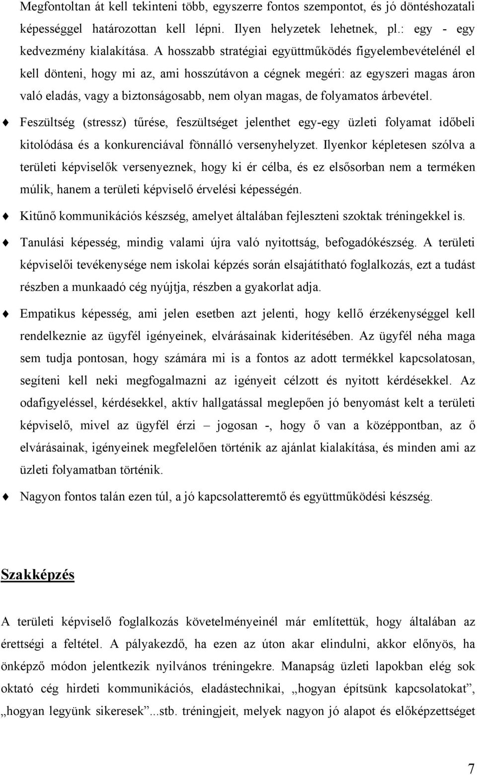 folyamatos árbevétel. Feszültség (stressz) tűrése, feszültséget jelenthet egy-egy üzleti folyamat időbeli kitolódása és a konkurenciával fönnálló versenyhelyzet.