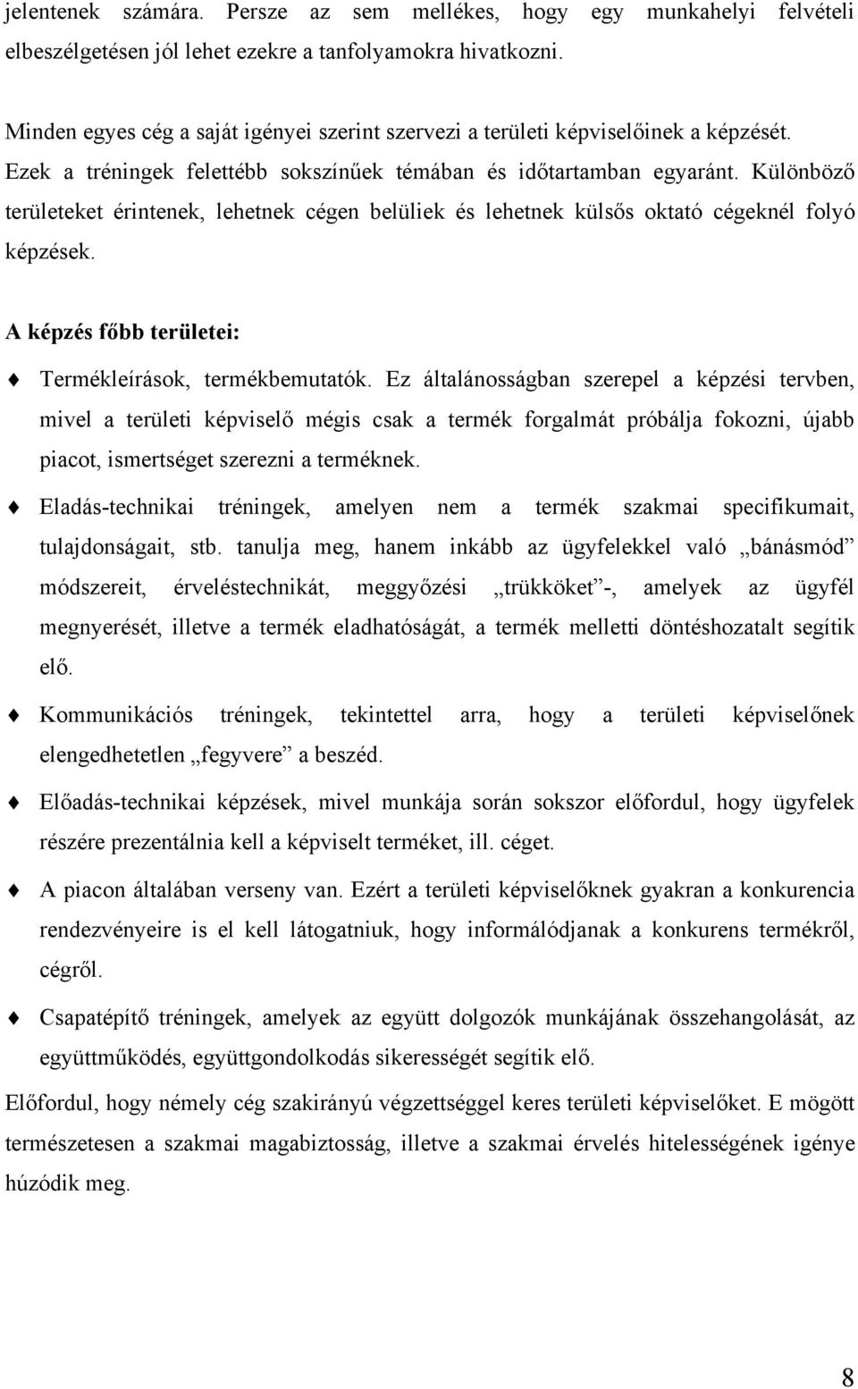 Különböző területeket érintenek, lehetnek cégen belüliek és lehetnek külsős oktató cégeknél folyó képzések. A képzés főbb területei: Termékleírások, termékbemutatók.