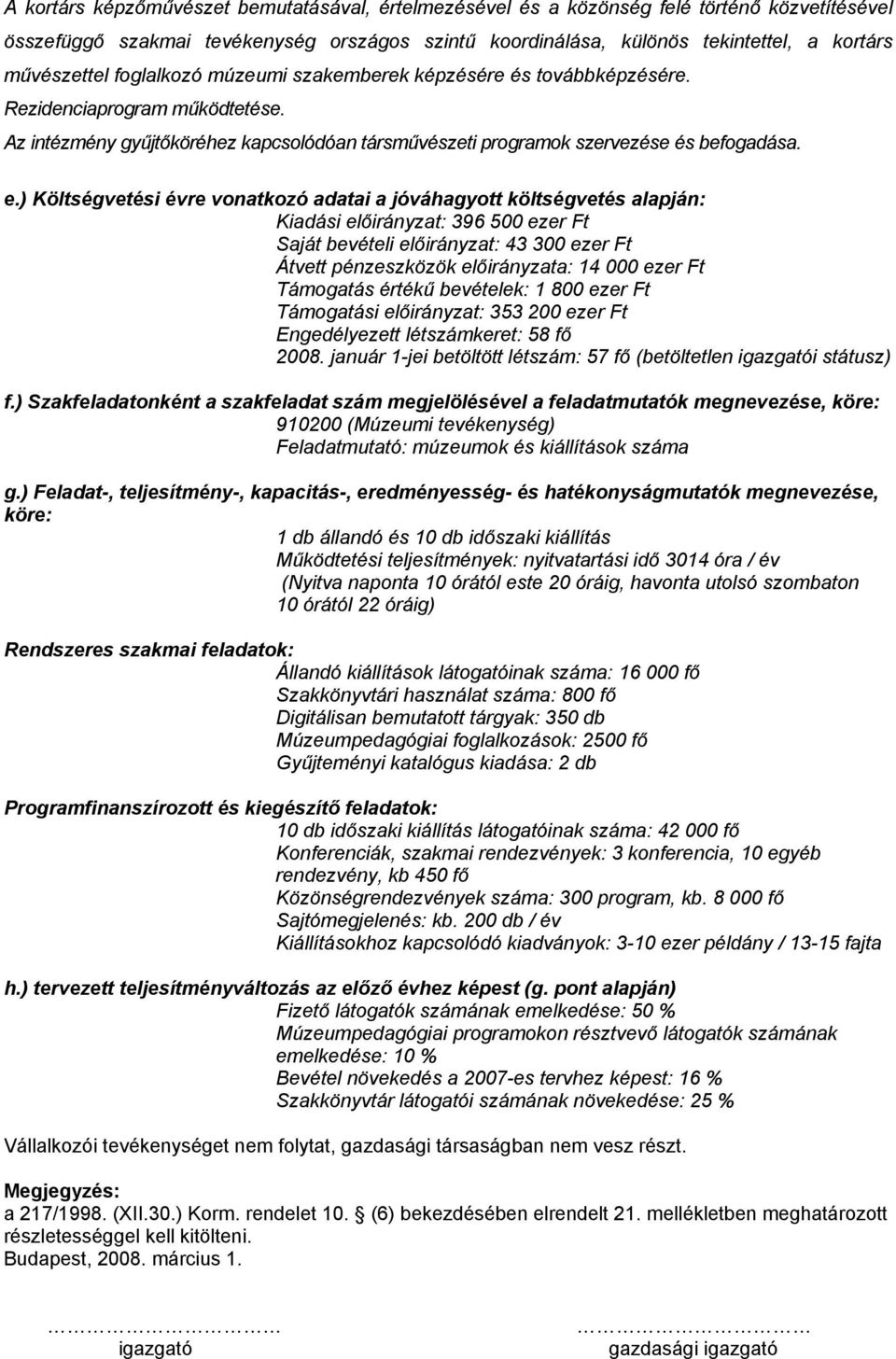 ) Költségvetési évre vonatkozó adatai a jóváhagyott költségvetés alapján: Kiadási előirányzat: 396 500 ezer Ft Saját bevételi előirányzat: 43 300 ezer Ft Átvett pénzeszközök előirányzata: 14 000 ezer