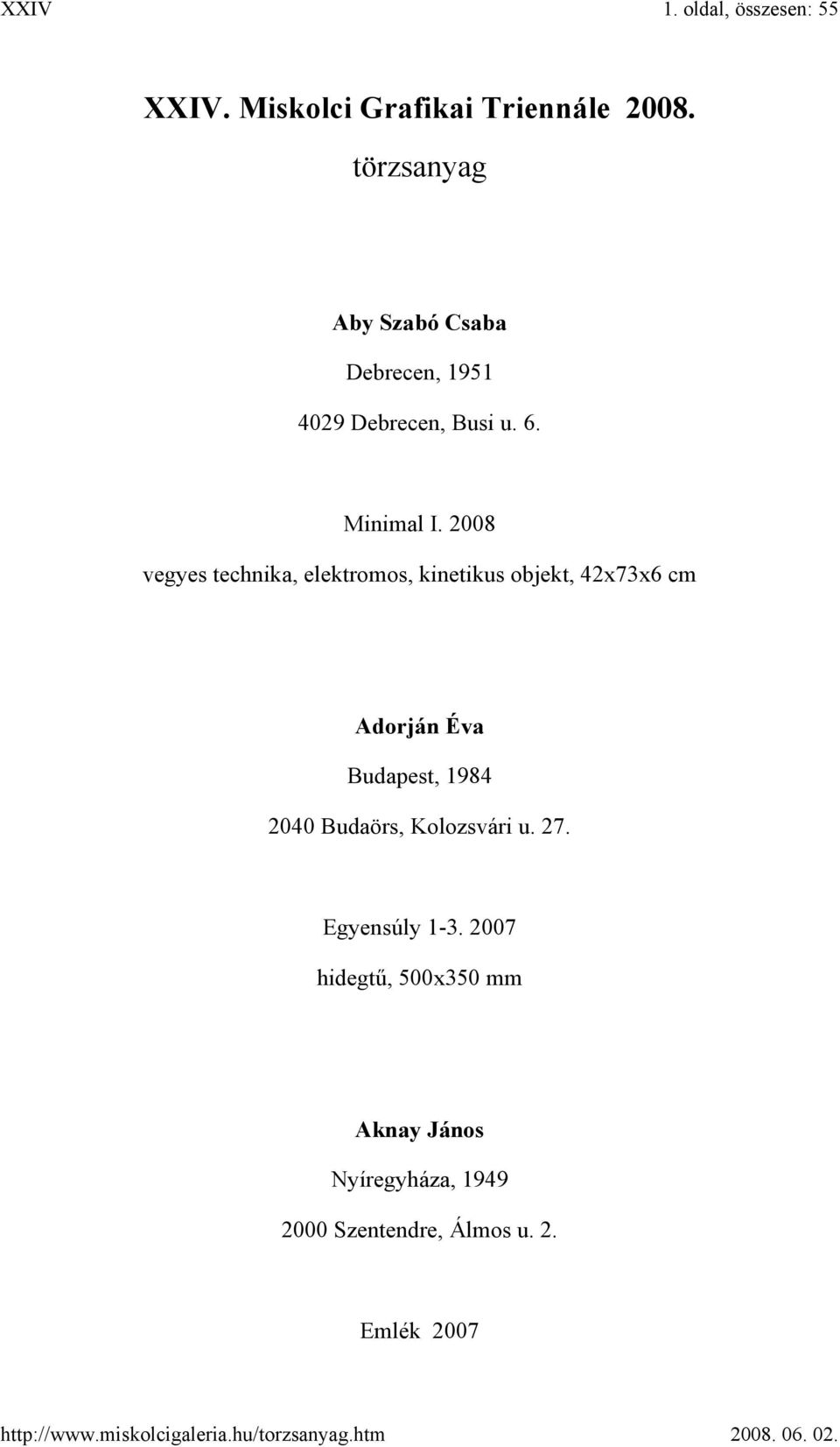 2008 vegyes technika, elektromos, kinetikus objekt, 42x73x6 cm Adorján Éva Budapest, 1984