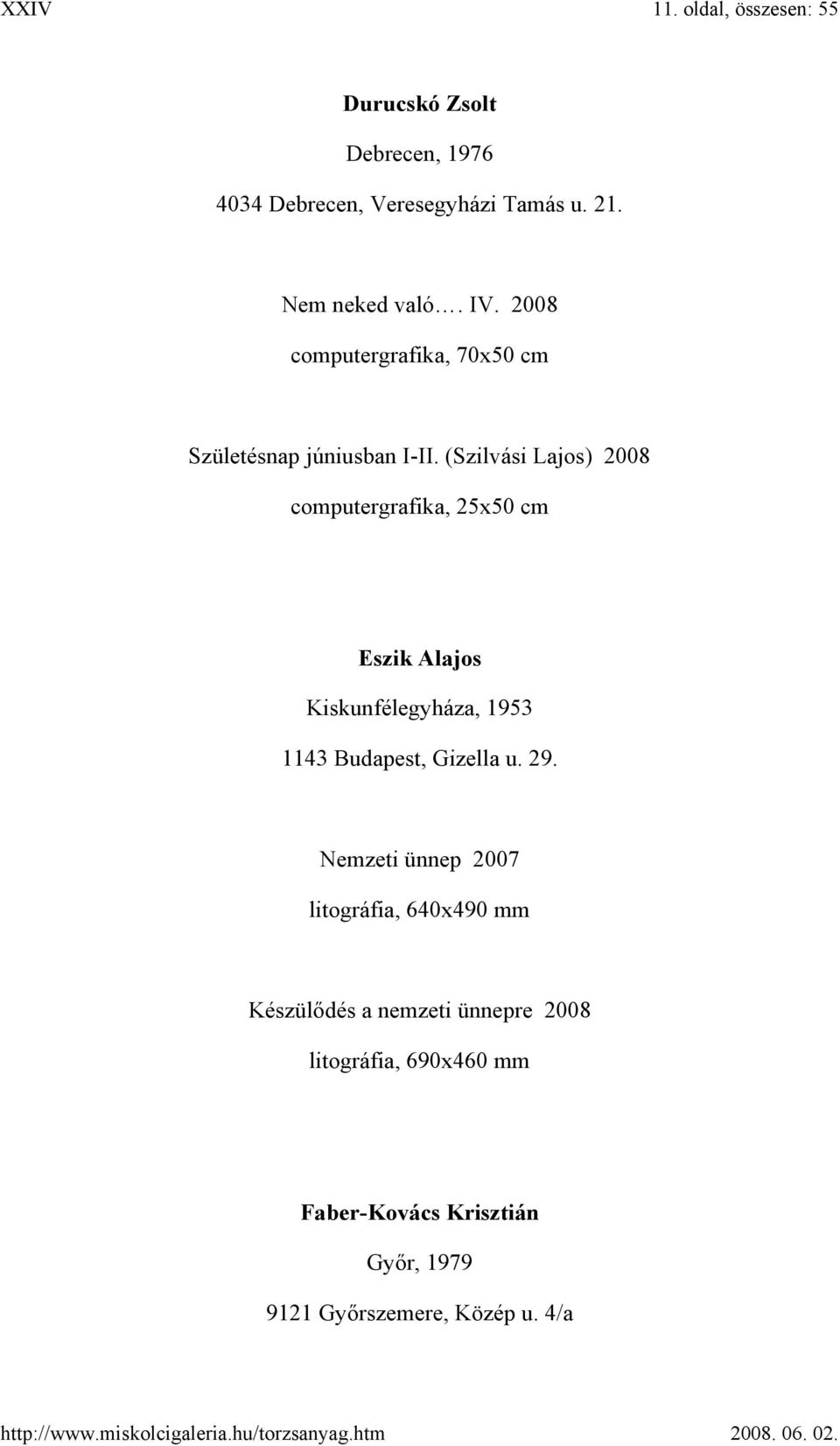 (Szilvási Lajos) 2008 computergrafika, 25x50 cm Eszik Alajos Kiskunfélegyháza, 1953 1143 Budapest, Gizella u. 29.