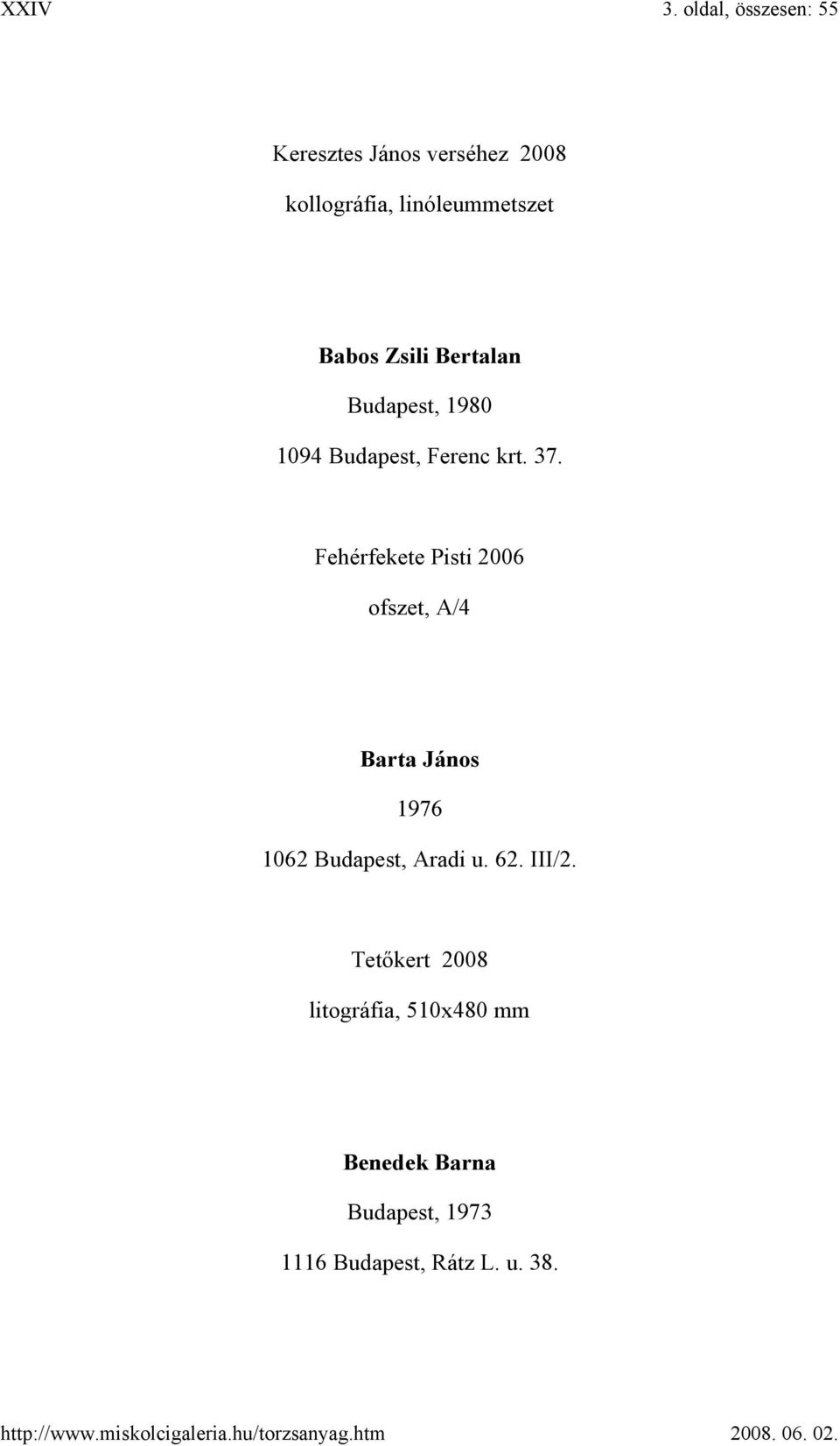 Fehérfekete Pisti 2006 ofszet, A/4 Barta János 1976 1062 Budapest, Aradi u. 62.