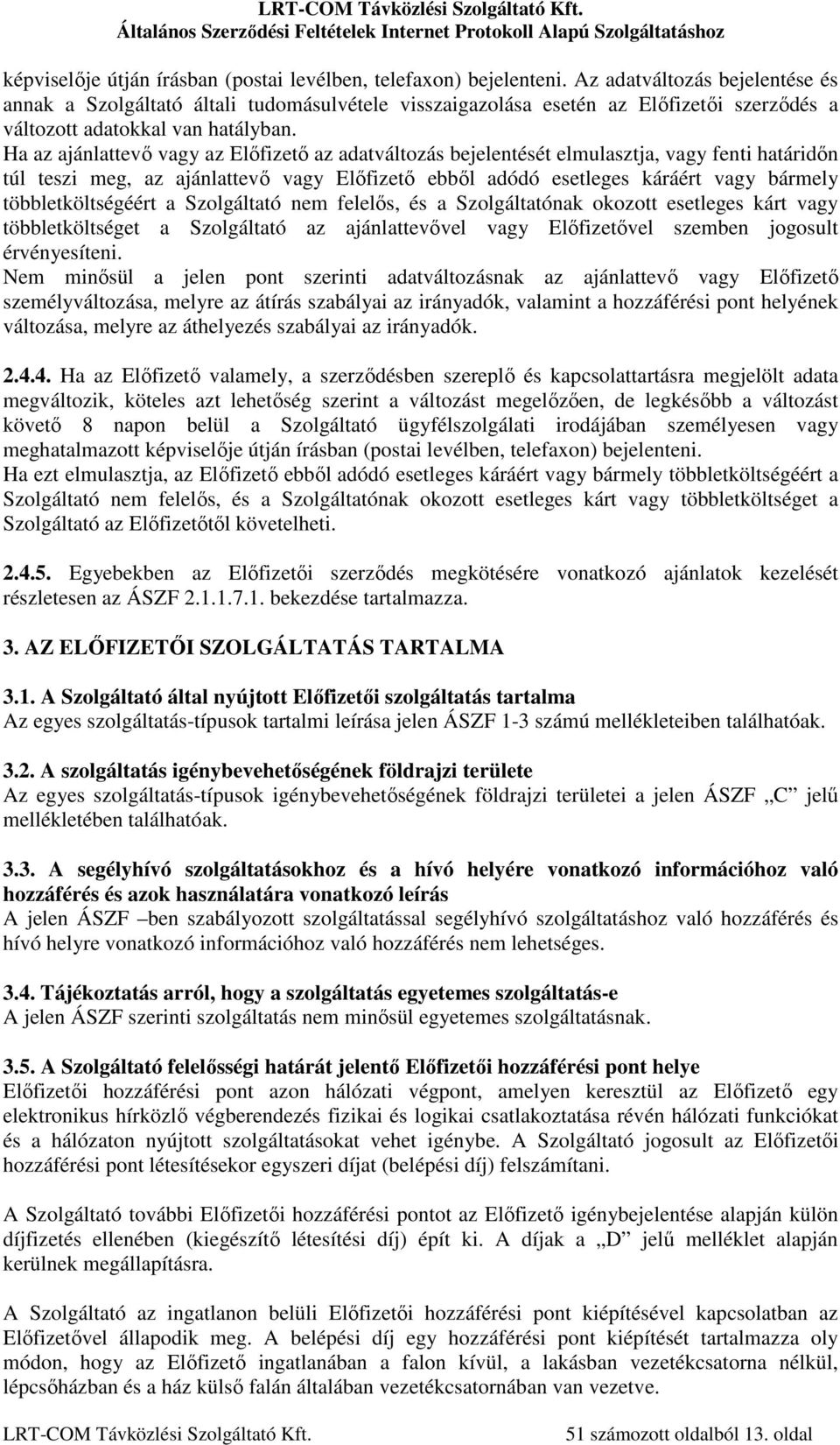 Ha az ajánlattevő vagy az Előfizető az adatváltozás bejelentését elmulasztja, vagy fenti határidőn túl teszi meg, az ajánlattevő vagy Előfizető ebből adódó esetleges káráért vagy bármely
