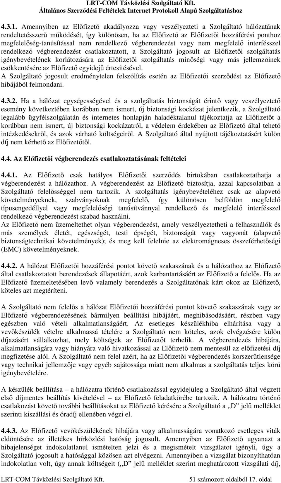 nem rendelkező végberendezést vagy nem megfelelő interfésszel rendelkező végberendezést csatlakoztatott, a Szolgáltató jogosult az Előfizetői szolgáltatás igénybevételének korlátozására az Előfizetői