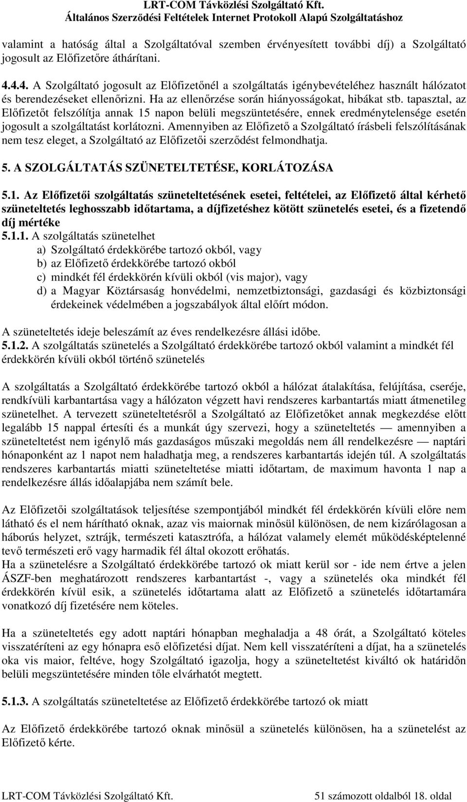 tapasztal, az Előfizetőt felszólítja annak 15 napon belüli megszüntetésére, ennek eredménytelensége esetén jogosult a szolgáltatást korlátozni.