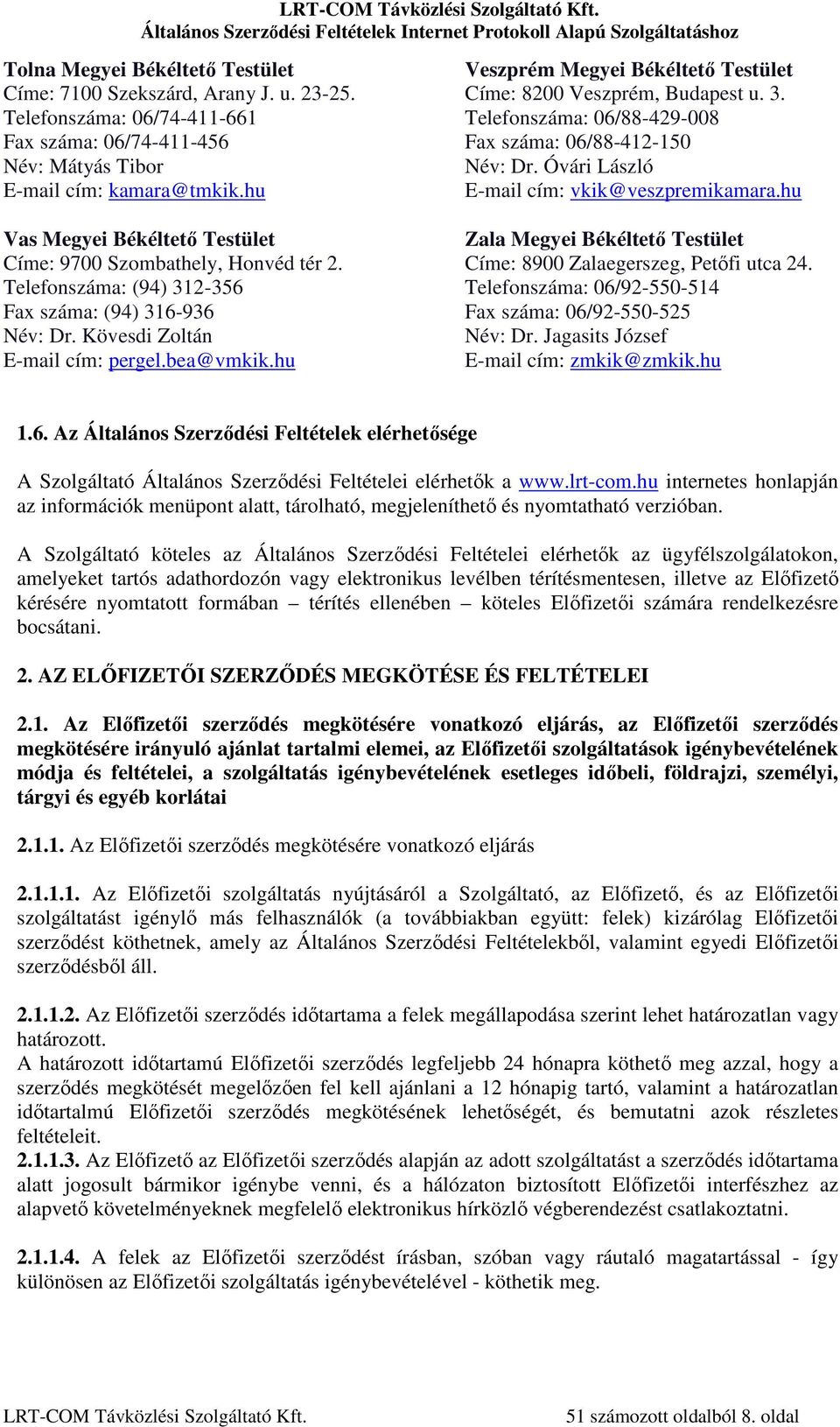 hu Veszprém Megyei Békéltető Testület Címe: 8200 Veszprém, Budapest u. 3. Telefonszáma: 06/88-429-008 Fax száma: 06/88-412-150 Név: Dr. Óvári László E-mail cím: vkik@veszpremikamara.