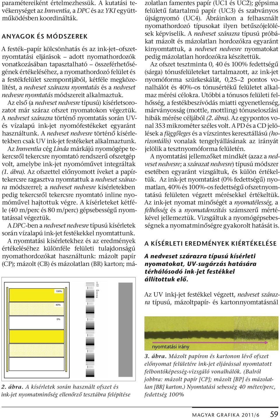 felület és a festékfelület szempontjából, kétféle megközelítést, a nedveset szárazra nyomtatás és a nedveset nedvesre nyomtatás módszereit alkalmaztuk.