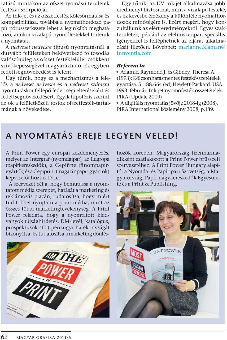 A nedveset nedvesre típusú nyomtatásnál a durvább felületeken bekövetkez foltosodás valószí n leg az ofszet festékfelület csökkent szí vó képességével magyarázható.