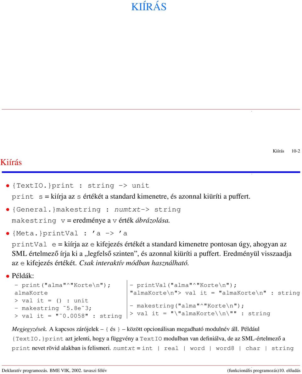 }prtVal : a -> a prtval e = kiírja az e kifejezés értékét a standard kimenetre pontosan úgy, ahogyan az SML értelmező írja ki a legfelső szten, és azonnal kiüríti a puffert.