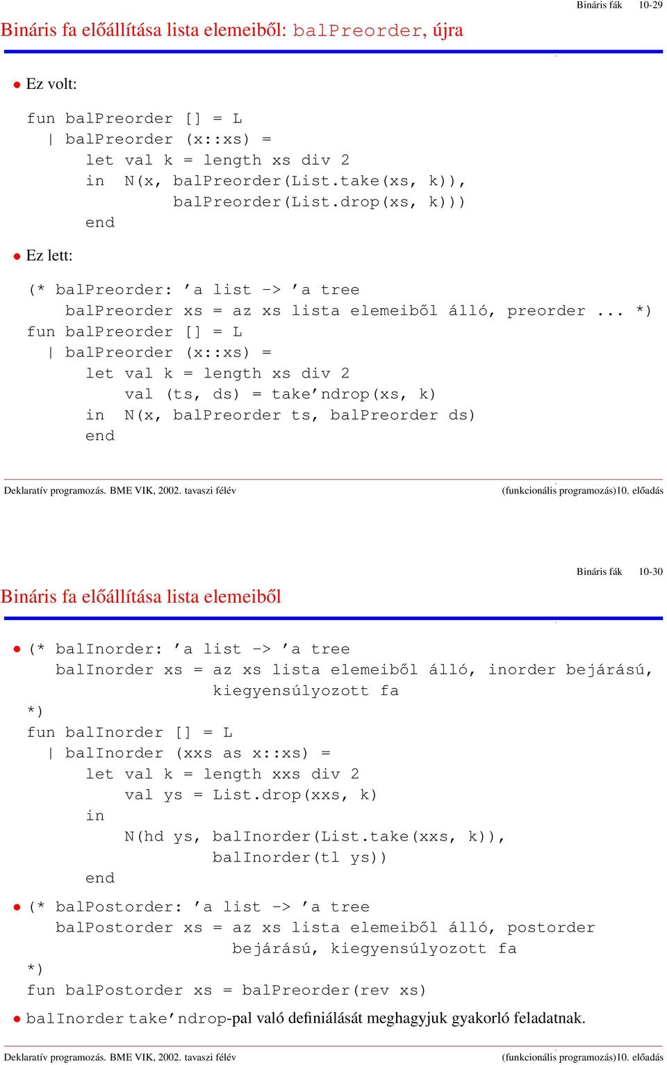 .. * fun balpreorder [] = L balpreorder (x::xs = let val k = length xs div 2 val (ts, ds = take ndrop(xs, k N(x, balpreorder ts, balpreorder ds Báris fa előállítása lista elemeiből Báris fák 10-30 (*
