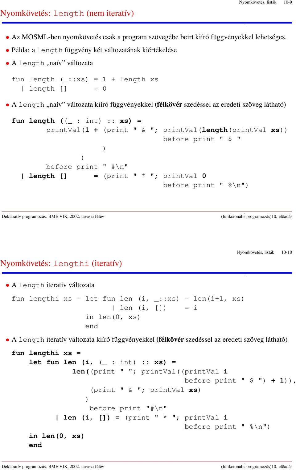 eredeti szöveg látható fun length ((_ : t :: xs = prtval(1 + (prt " & "; prtval(length(prtval xs before prt " $ " before prt " #\n" length [] = (prt " * "; prtval 0 before prt " %\n" Nyomkövetés: