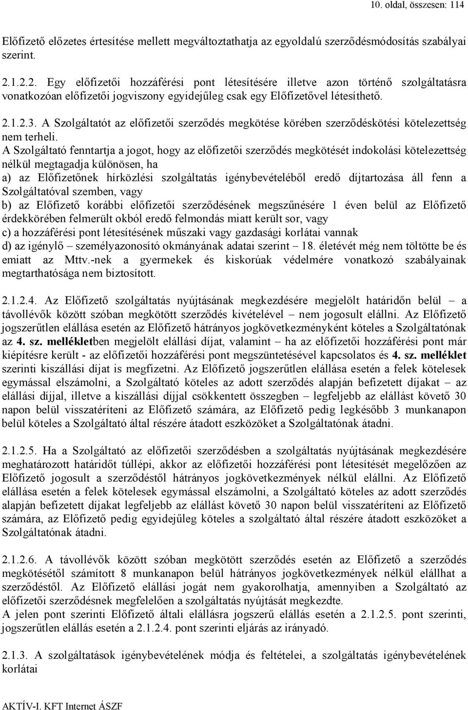 A Szolgáltatót az előfizetői szerződés megkötése körében szerződéskötési kötelezettség nem terheli.