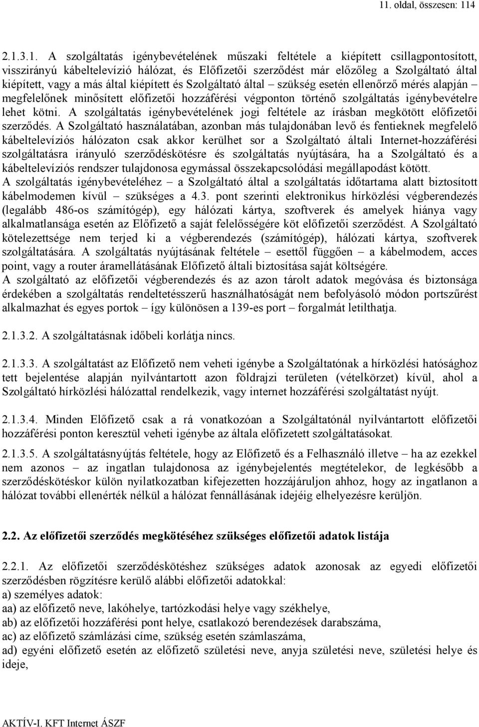 igénybevételre lehet kötni. A szolgáltatás igénybevételének jogi feltétele az írásban megkötött előfizetői szerződés.