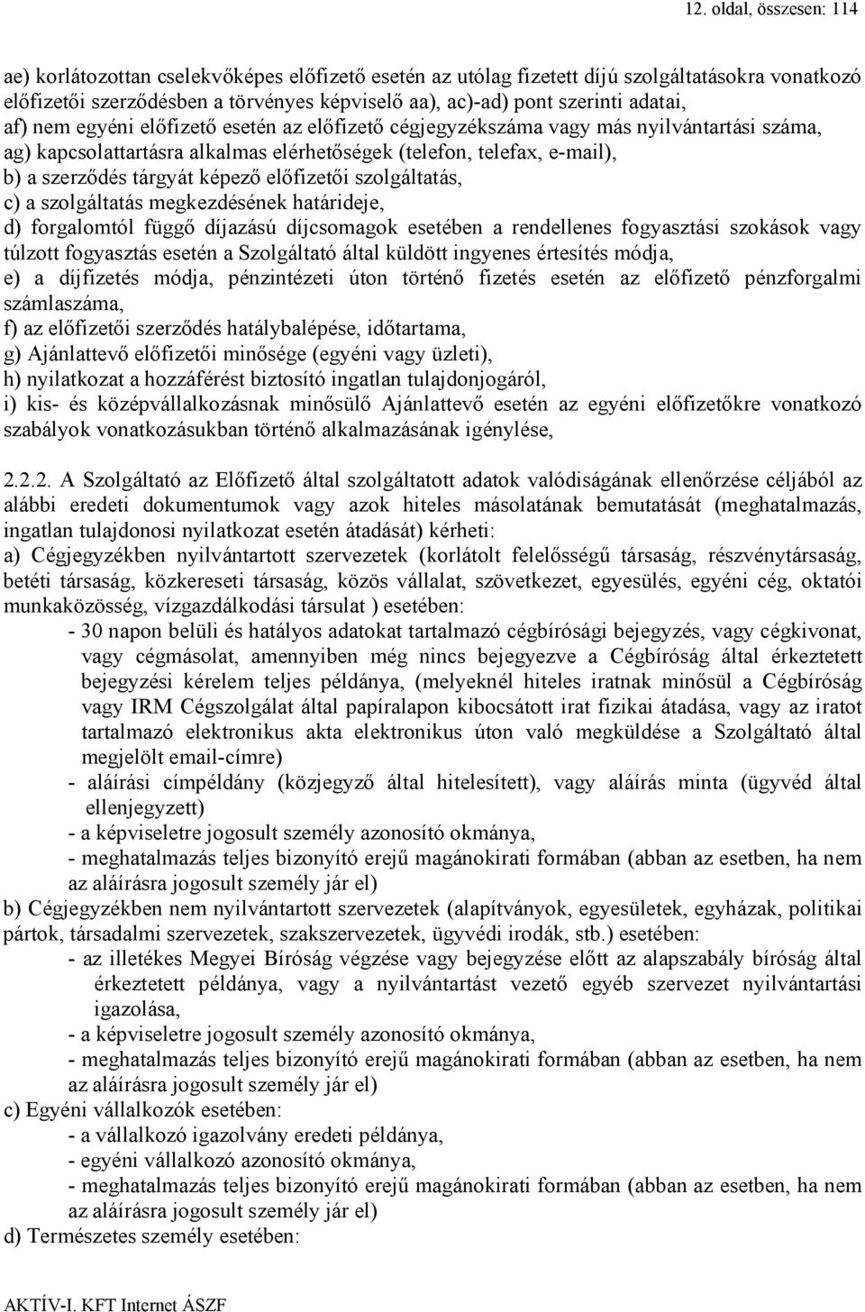 képező előfizetői szolgáltatás, c) a szolgáltatás megkezdésének határideje, d) forgalomtól függő díjazású díjcsomagok esetében a rendellenes fogyasztási szokások vagy túlzott fogyasztás esetén a