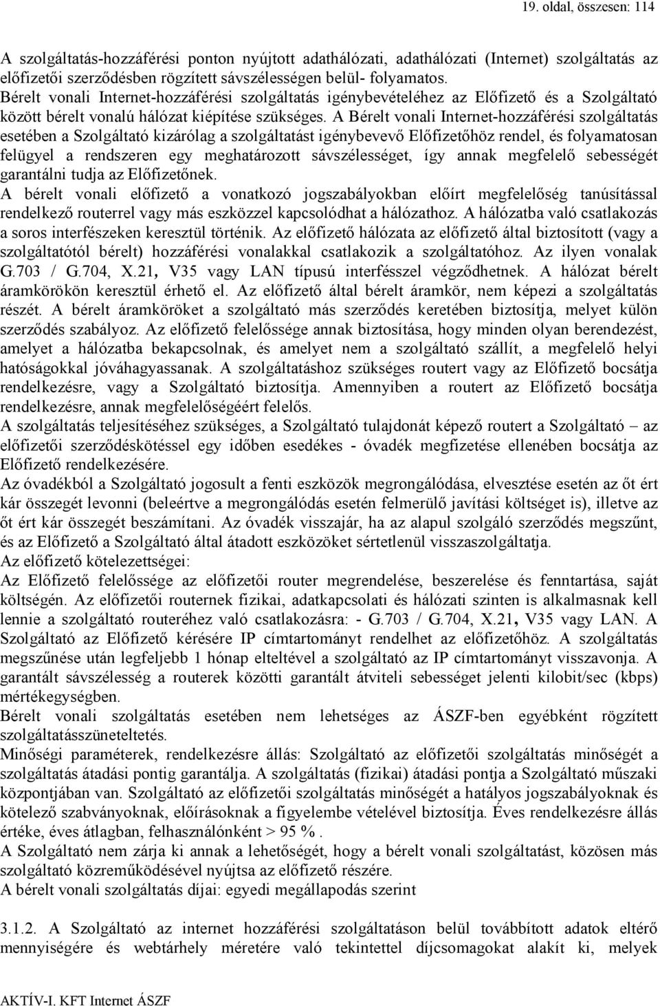 A Bérelt vonali Internet-hozzáférési szolgáltatás esetében a Szolgáltató kizárólag a szolgáltatást igénybevevő Előfizetőhöz rendel, és folyamatosan felügyel a rendszeren egy meghatározott