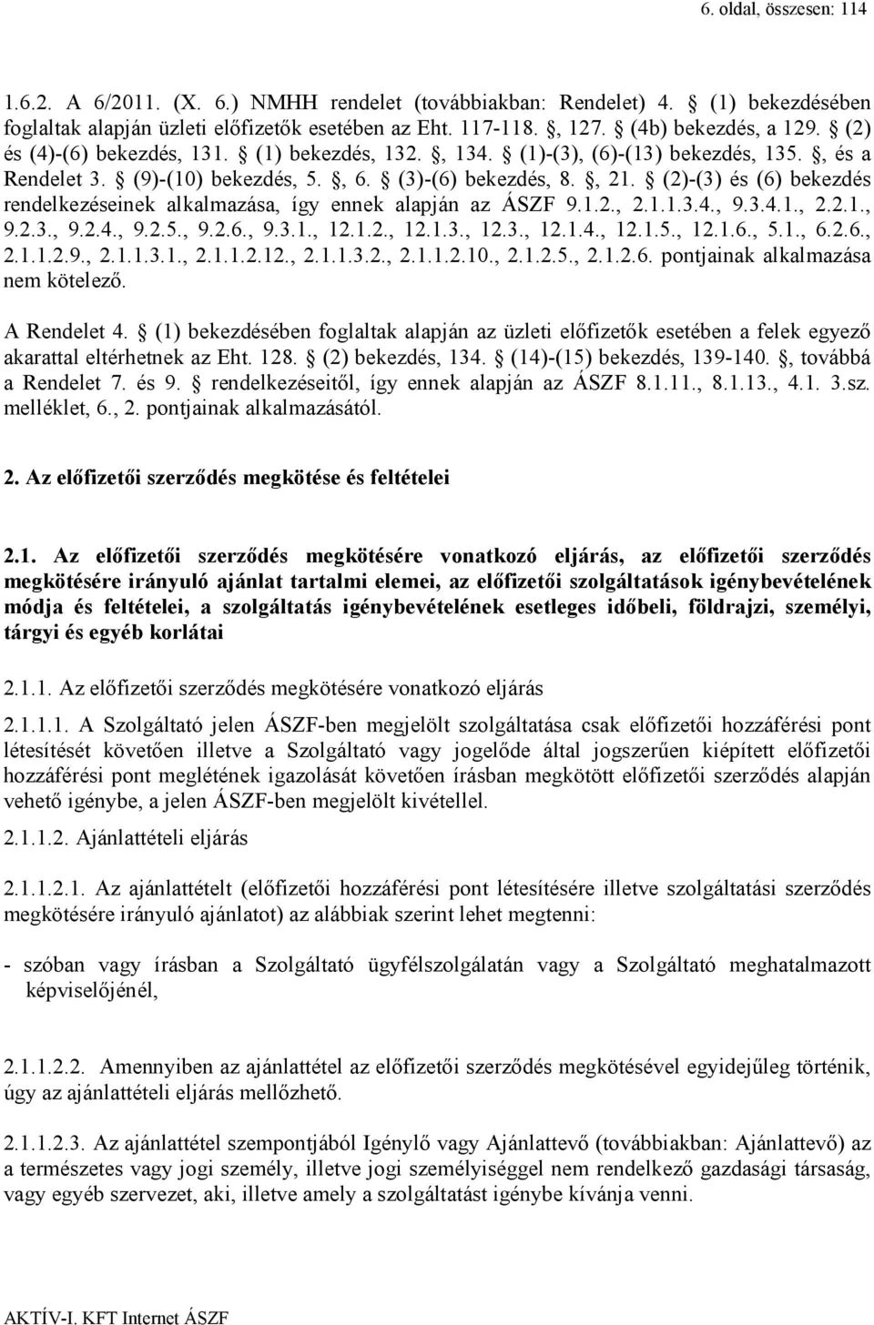 (2)-(3) és (6) bekezdés rendelkezéseinek alkalmazása, így ennek alapján az ÁSZF 9.1.2., 2.1.1.3.4., 9.3.4.1., 2.2.1., 9.2.3., 9.2.4., 9.2.5., 9.2.6., 9.3.1., 12.1.2., 12.1.3., 12.3., 12.1.4., 12.1.5., 12.1.6., 5.