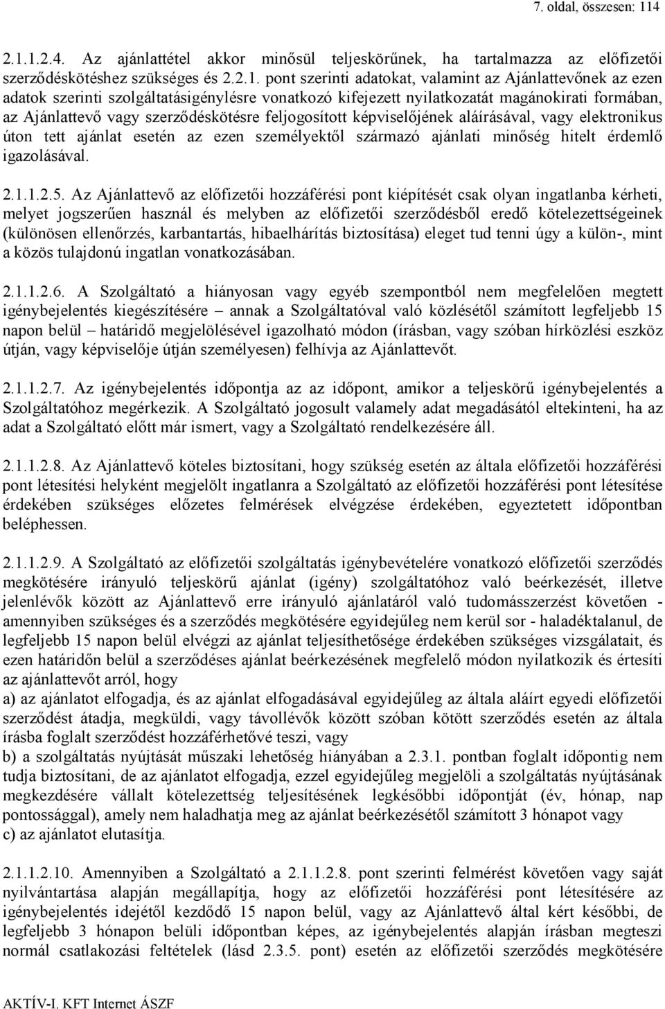 1.2.4. Az ajánlattétel akkor minősül teljeskörűnek, ha tartalmazza az előfizetői szerződéskötéshez szükséges és 2.2.1. pont szerinti adatokat, valamint az Ajánlattevőnek az ezen adatok szerinti