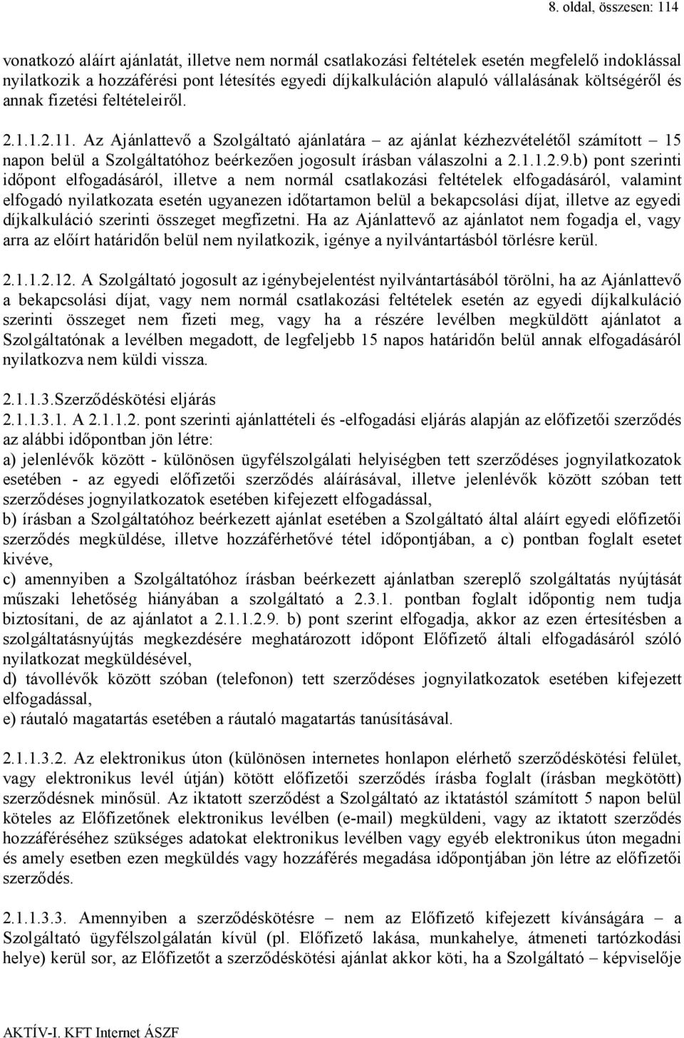 Az Ajánlattevő a Szolgáltató ajánlatára az ajánlat kézhezvételétől számított 15 napon belül a Szolgáltatóhoz beérkezően jogosult írásban válaszolni a 2.1.1.2.9.