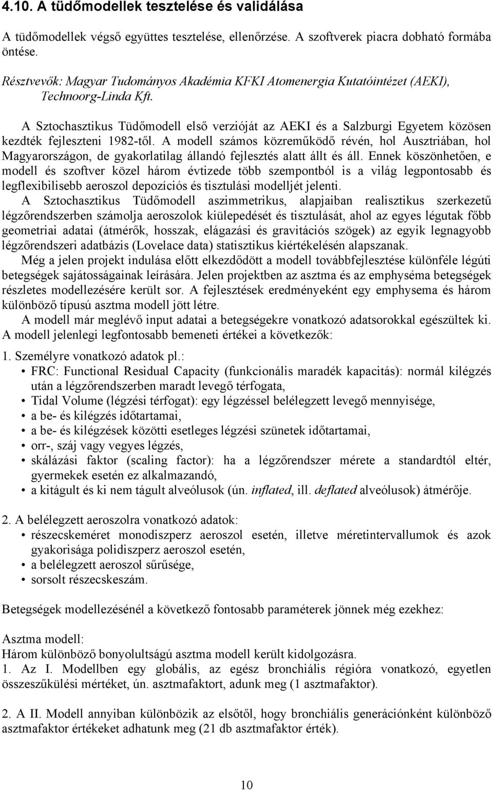A Sztochasztikus Tüdőmodell első verzióját az AEKI és a Salzburgi Egyetem közösen kezdték fejleszteni 1982-től.