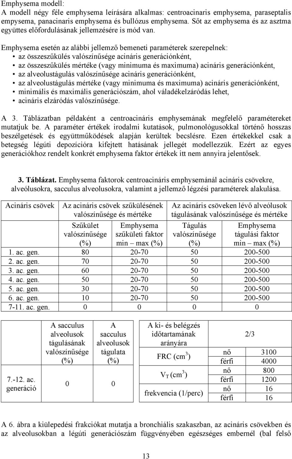 Emphysema esetén az alábbi jellemző bemeneti paraméterek szerepelnek: az összeszűkülés valószínűsége acináris generációnként, az összeszűkülés mértéke (vagy minimuma és maximuma) acináris