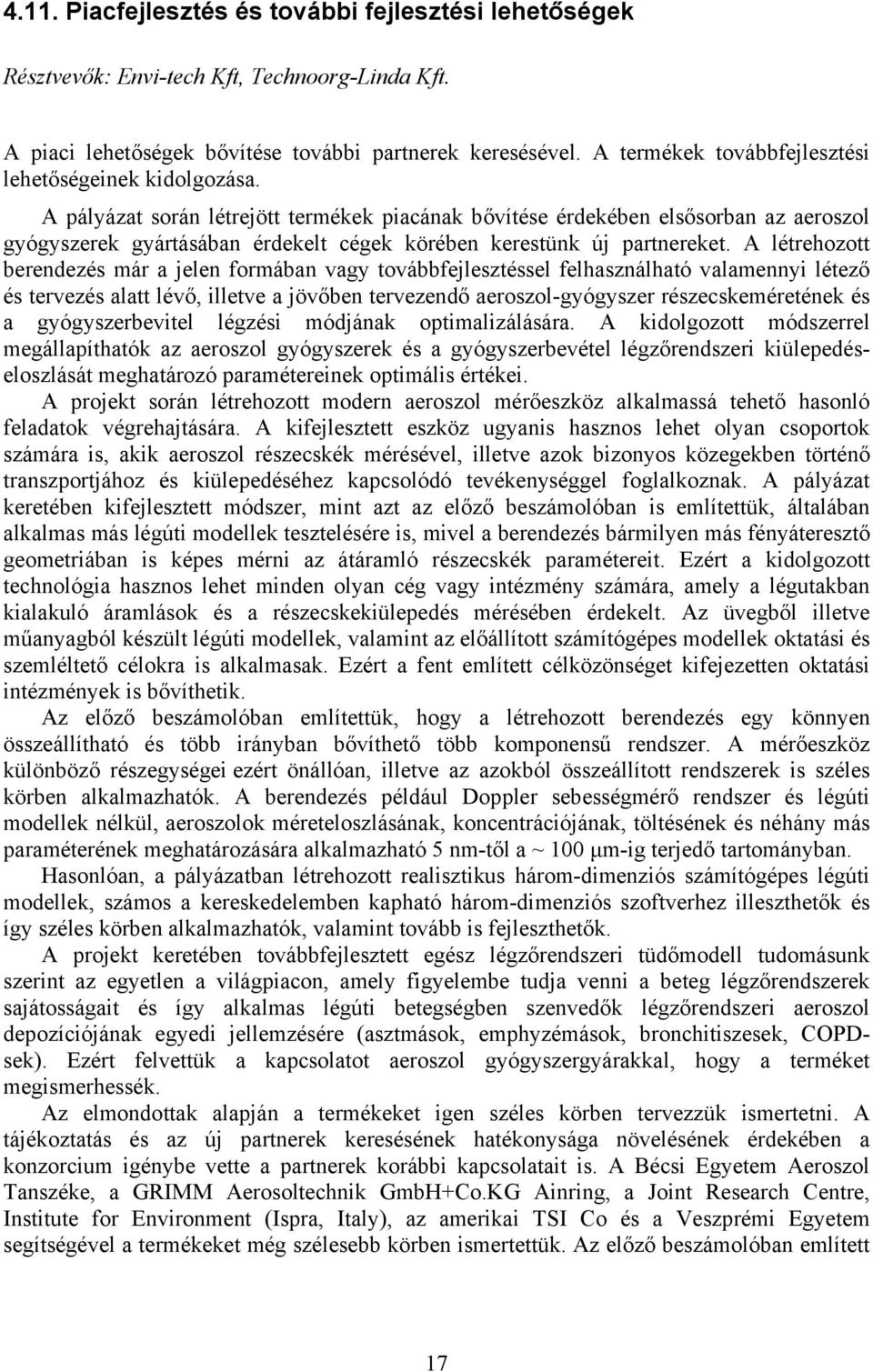 A pályázat során létrejött termékek piacának bővítése érdekében elsősorban az aeroszol gyógyszerek gyártásában érdekelt cégek körében kerestünk új partnereket.