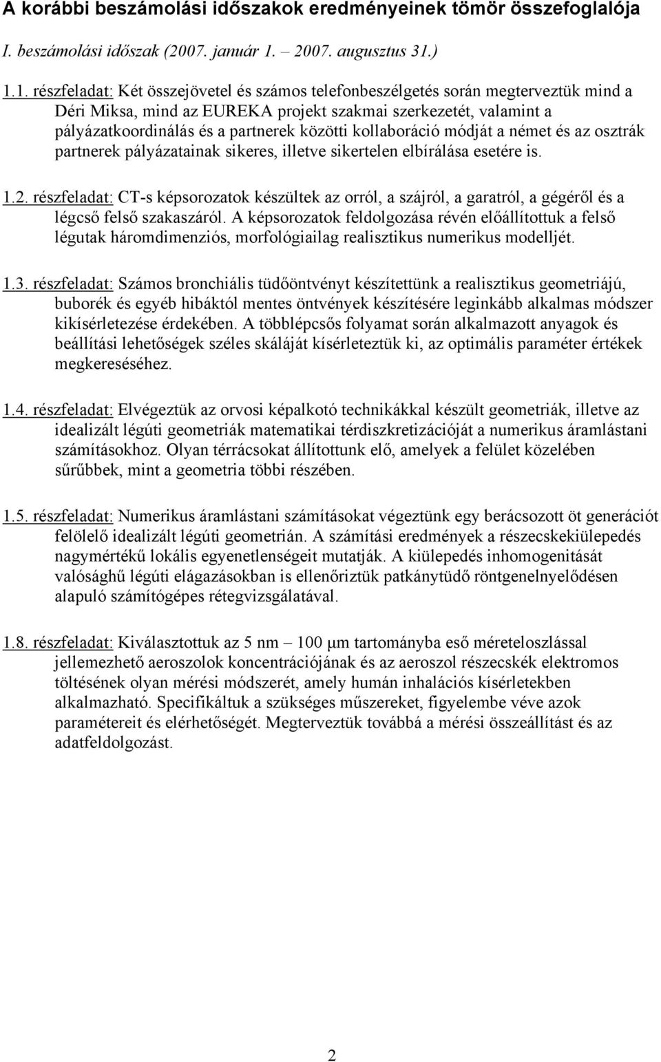 ) 1.1. részfeladat: Két összejövetel és számos telefonbeszélgetés során megterveztük mind a Déri Miksa, mind az EUREKA projekt szakmai szerkezetét, valamint a pályázatkoordinálás és a partnerek
