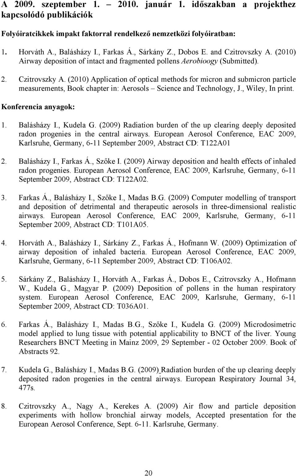 , Wiley, In print. Konferencia anyagok: 1. Balásházy I., Kudela G. (2009) Radiation burden of the up clearing deeply deposited radon progenies in the central airways.