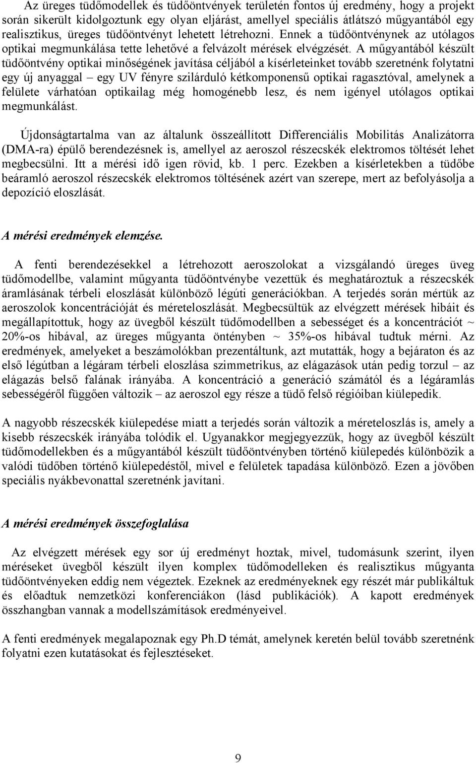 A műgyantából készült tüdőöntvény optikai minőségének javítása céljából a kísérleteinket tovább szeretnénk folytatni egy új anyaggal egy UV fényre szilárduló kétkomponensű optikai ragasztóval,
