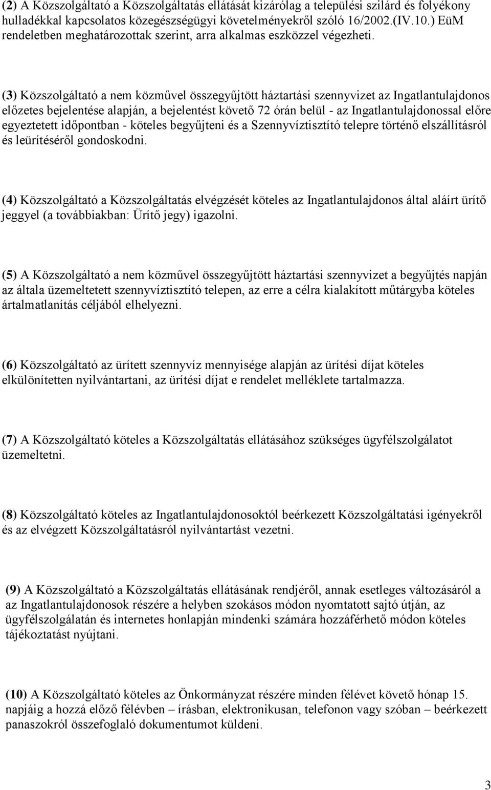 (3) Közszolgáltató a nem közművel összegyűjtött háztartási szennyvizet az Ingatlantulajdonos előzetes bejelentése alapján, a bejelentést követő 72 órán belül - az Ingatlantulajdonossal előre