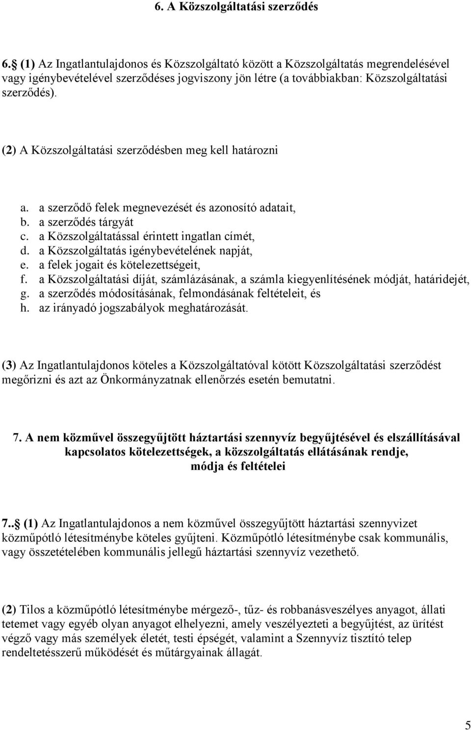 (2) A Közszolgáltatási szerződésben meg kell határozni a. a szerződő felek megnevezését és azonosító adatait, b. a szerződés tárgyát c. a Közszolgáltatással érintett ingatlan címét, d.