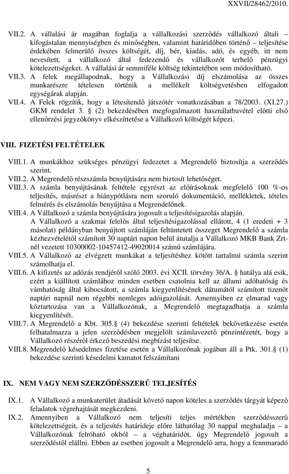 bér, kiadás, adó, és egyéb, itt nem nevesített, a vállalkozó által fedezendı és vállalkozót terhelı pénzügyi kötelezettségeket. A vállalási ár semmiféle költség tekintetében sem módosítható. VII.3.