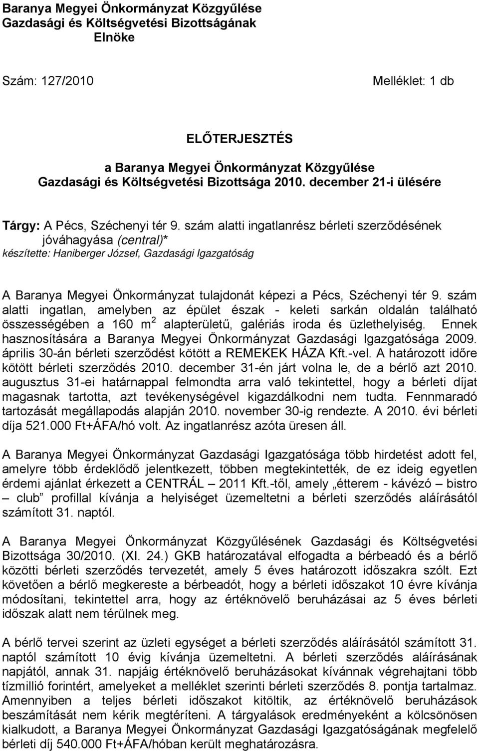 szám alatti ingatlanrész bérleti szerződésének jóváhagyása (central)* készítette: Haniberger József, Gazdasági Igazgatóság A Baranya Megyei Önkormányzat tulajdonát képezi a Pécs, Széchenyi tér 9.