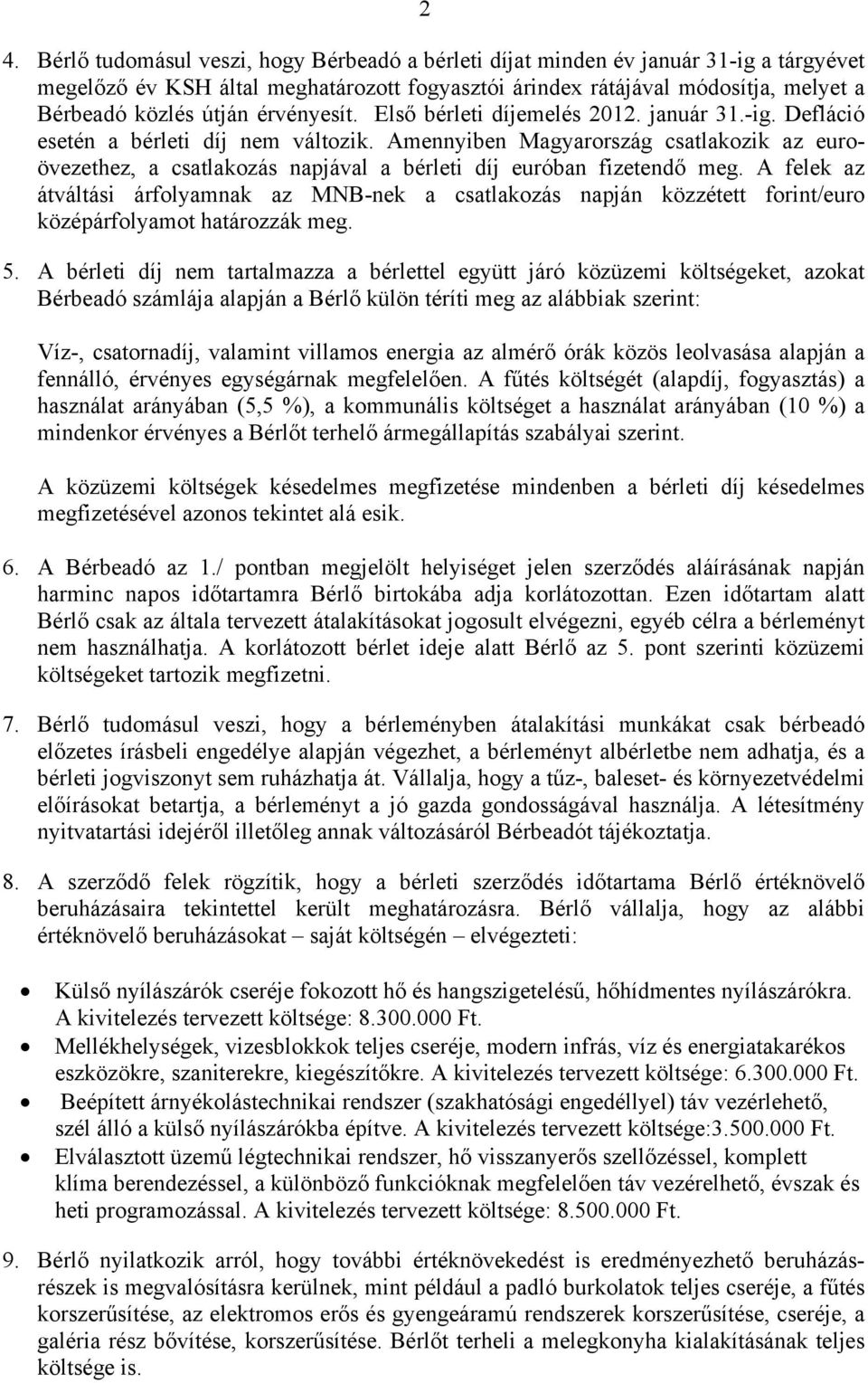 Amennyiben Magyarország csatlakozik az euroövezethez, a csatlakozás napjával a bérleti díj euróban fizetendő meg.