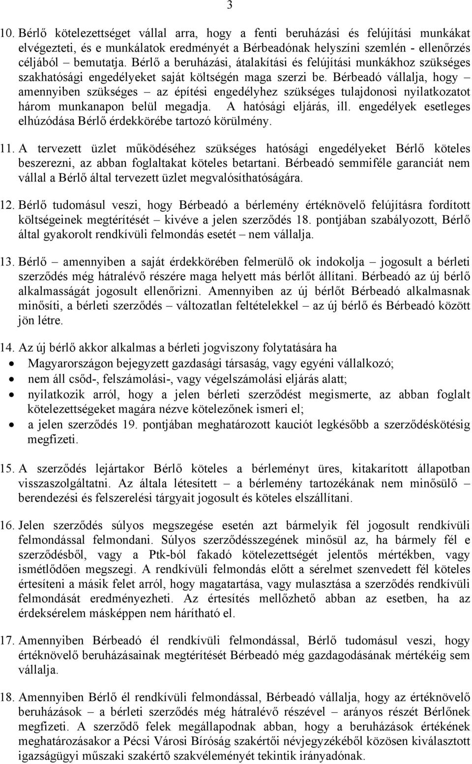 Bérbeadó vállalja, hogy amennyiben szükséges az építési engedélyhez szükséges tulajdonosi nyilatkozatot három munkanapon belül megadja. A hatósági eljárás, ill.