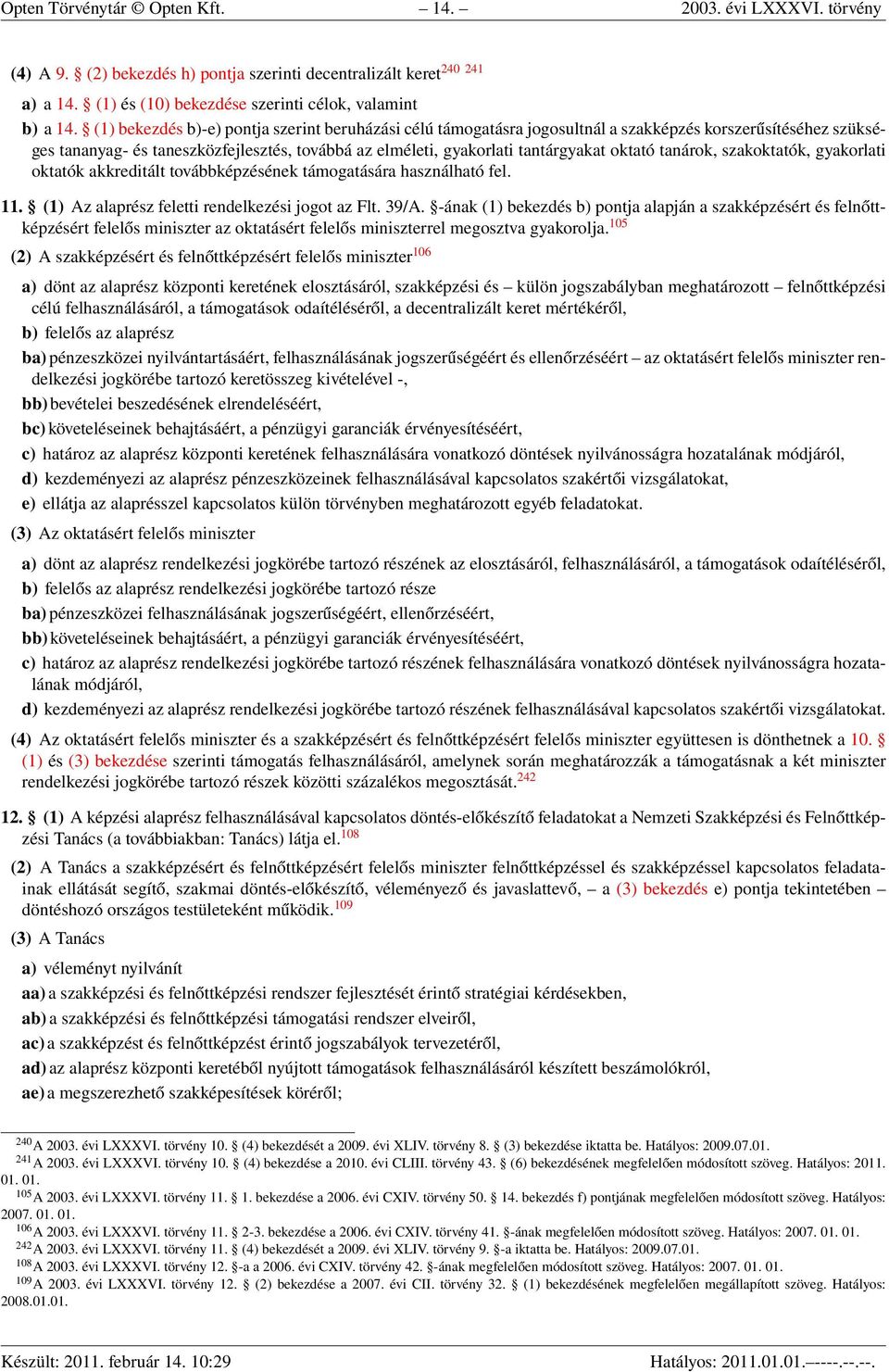 oktató tanárok, szakoktatók, gyakorlati oktatók akkreditált továbbképzésének támogatására használható fel. 11. (1) Az alaprész feletti rendelkezési jogot az Flt. 39/A.