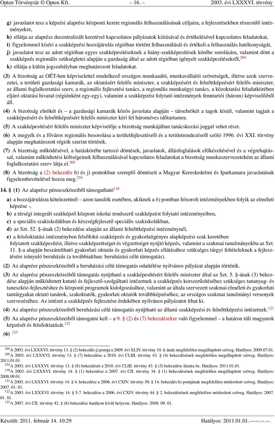 kapcsolatos pályázatok kiírásával és értékelésével kapcsolatos feladatokat, i) figyelemmel kíséri a szakképzési hozzájárulás régióban történt felhasználását és értékeli a felhasználás hatékonyságát,