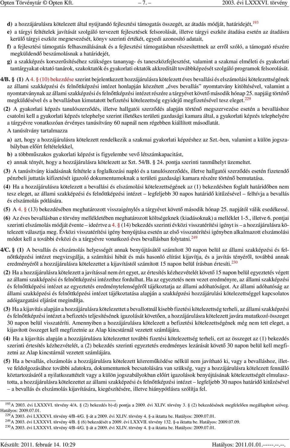 felsorolását, illetve tárgyi eszköz átadása esetén az átadásra kerülő tárgyi eszköz megnevezését, könyv szerinti értékét, egyedi azonosító adatait, f) a fejlesztési támogatás felhasználásának és a