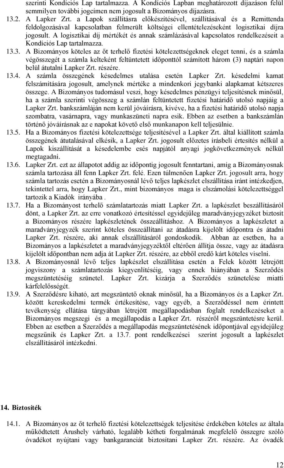 A logisztikai díj mértékét és annak számlázásával kapcsolatos rendelkezéseit a Kondíciós Lap tartalmazza. 13.
