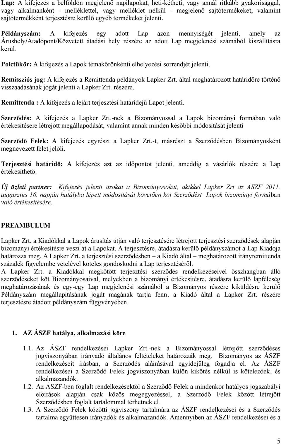 Példányszám: A kifejezés egy adott Lap azon mennyiségét jelenti, amely az Árushely/Átadópont/Közvetett átadási hely részére az adott Lap megjelenési számából kiszállításra kerül.