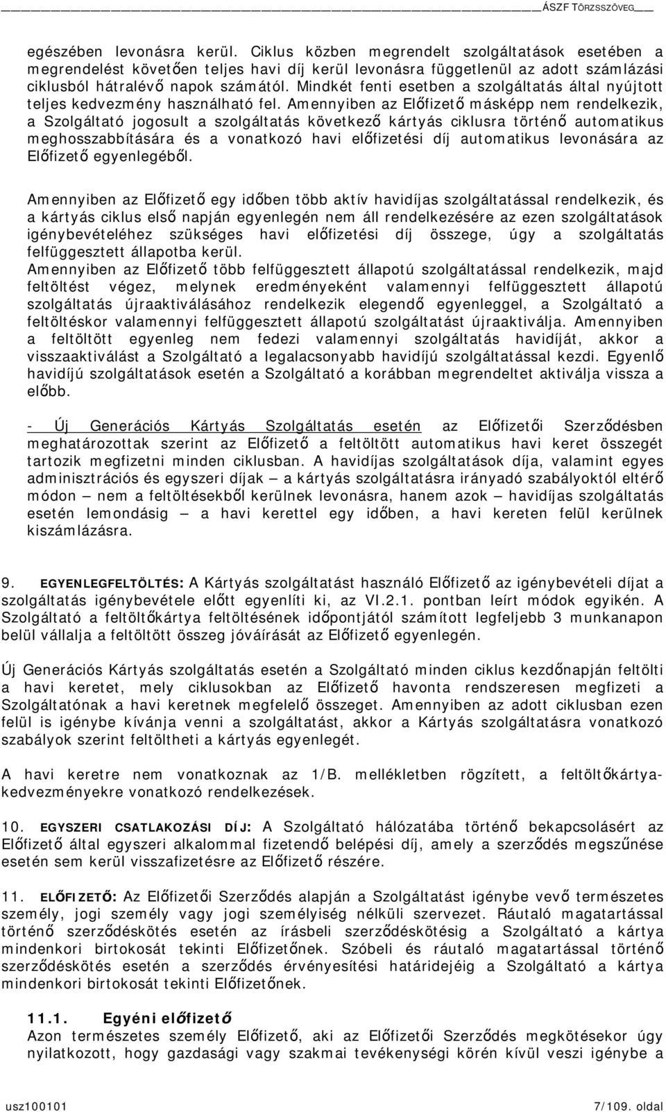 Amennyiben az Elfizet másképp nem rendelkezik, a Szolgáltató jogosult a szolgáltatás következ kártyás ciklusra történ automatikus meghosszabbítására és a vonatkozó havi elfizetési díj automatikus