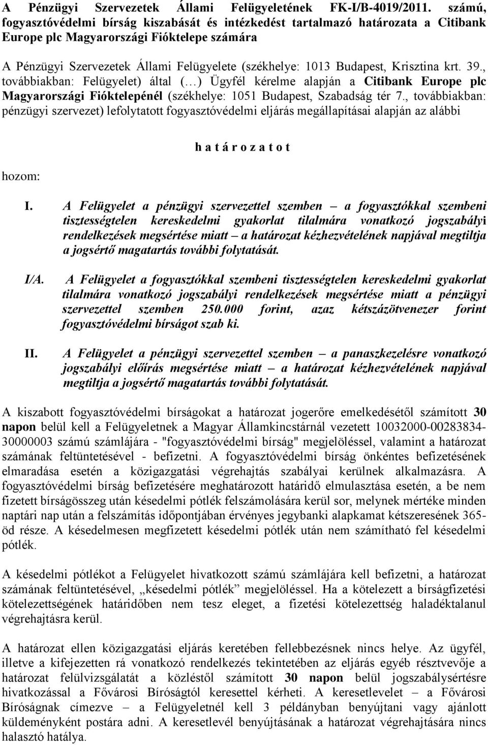 Budapest, Krisztina krt. 39., továbbiakban: Felügyelet) által ( ) Ügyfél kérelme alapján a Citibank Europe plc Magyarországi Fióktelepénél (székhelye: 1051 Budapest, Szabadság tér 7.