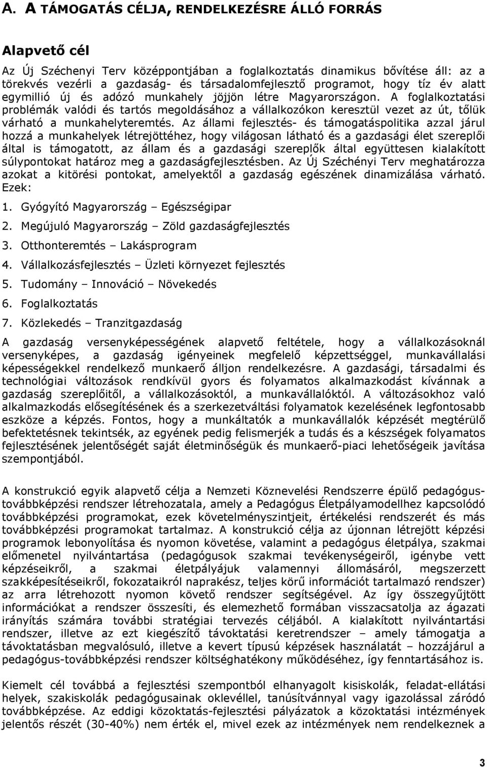 A foglalkoztatási problémák valódi és tartós megoldásához a vállalkozókon keresztül vezet az út, tőlük várható a munkahelyteremtés.