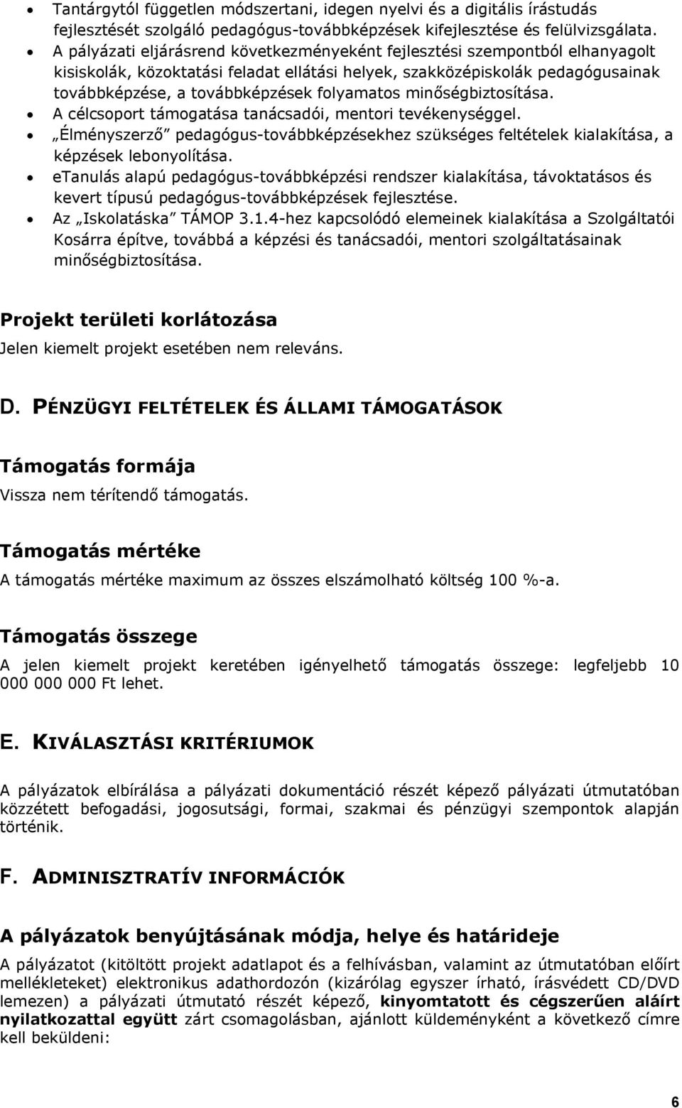 folyamatos minőségbiztosítása. A célcsoport támogatása tanácsadói, mentori tevékenységgel. Élményszerző pedagógus-továbbképzésekhez szükséges feltételek kialakítása, a képzések lebonyolítása.