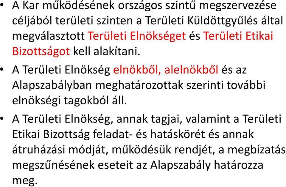 A Területi Elnökség elnökből, alelnökből és az Alapszabályban meghatározottak szerinti további elnökségi tagokból áll.