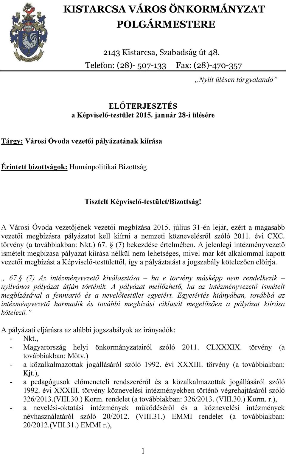 A Városi Óvoda vezetőjének vezetői megbízása 2015. július 31-én lejár, ezért a magasabb vezetői megbízásra pályázatot kell kiírni a nemzeti köznevelésről szóló 2011. évi CXC.