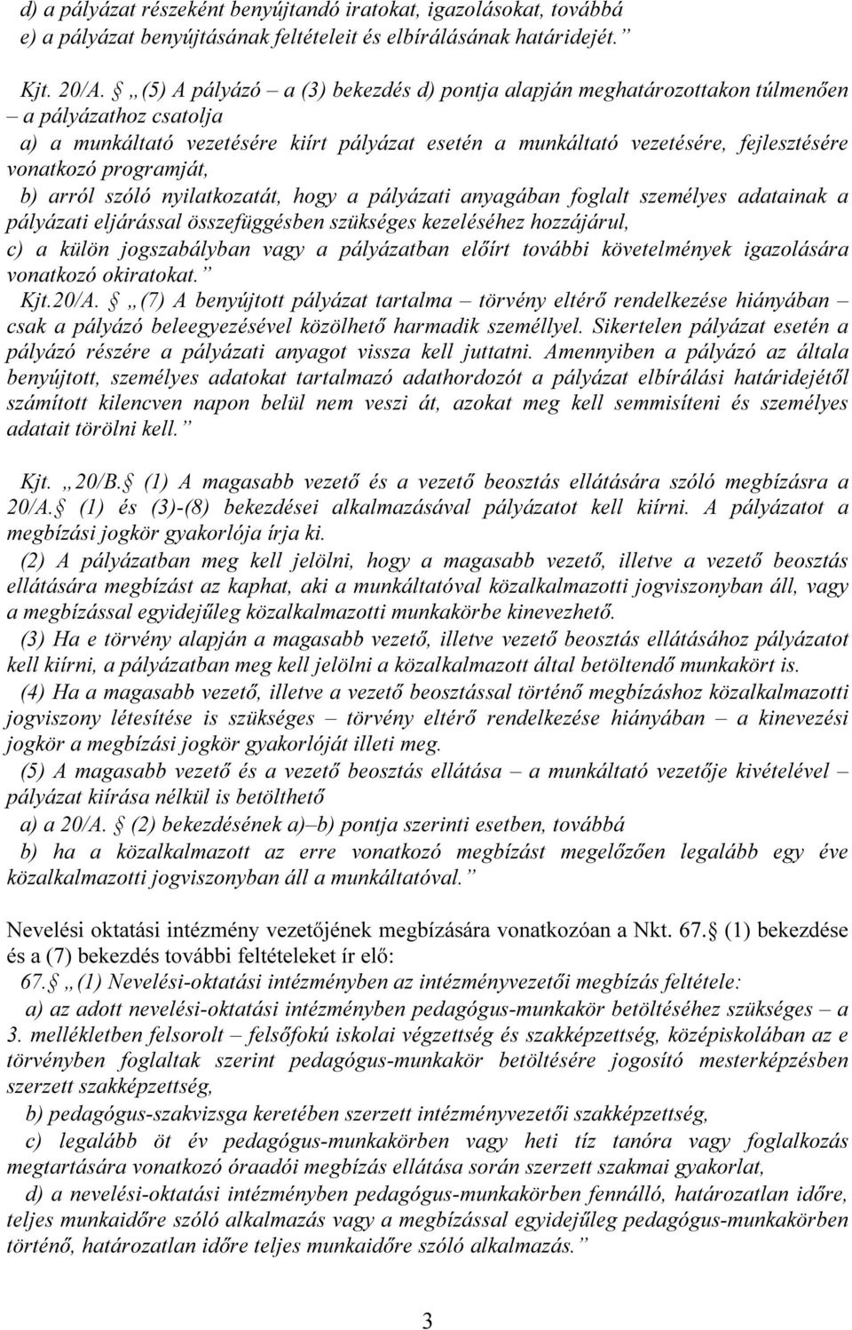 programját, b) arról szóló nyilatkozatát, hogy a pályázati anyagában foglalt személyes adatainak a pályázati eljárással összefüggésben szükséges kezeléséhez hozzájárul, c) a külön jogszabályban vagy