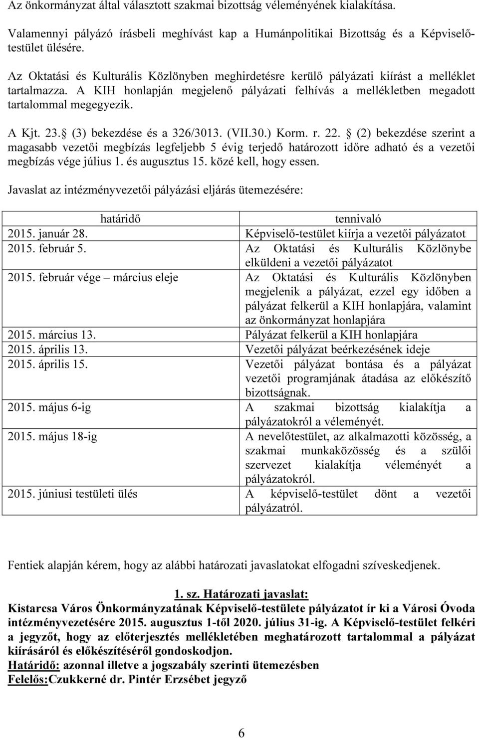 23. (3) bekezdése és a 326/3013. (VII.30.) Korm. r. 22. (2) bekezdése szerint a magasabb vezetői megbízás legfeljebb 5 évig terjedő határozott időre adható és a vezetői megbízás vége július 1.