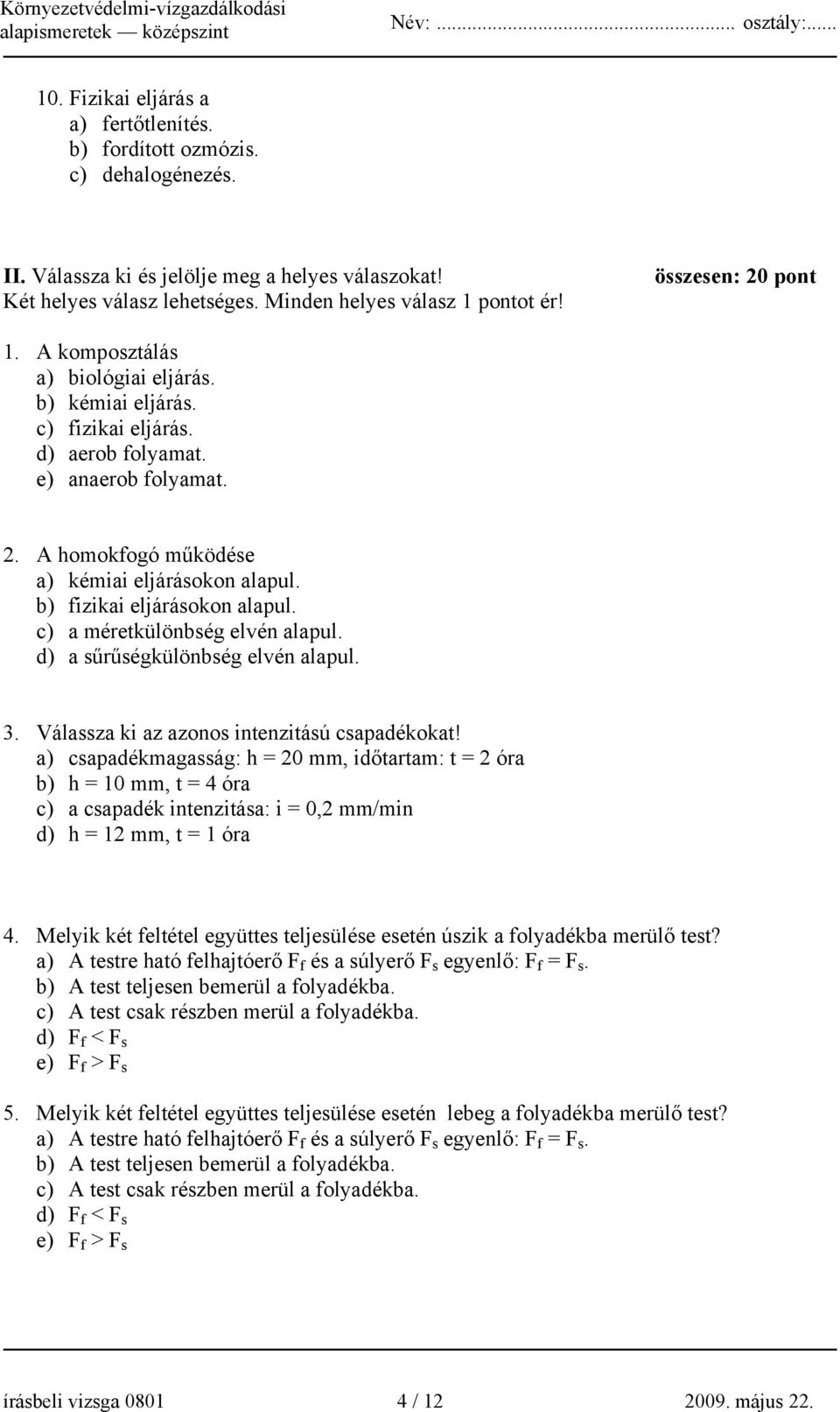 b) fizikai eljárásokon alapul. c) a méretkülönbség elvén alapul. d) a sűrűségkülönbség elvén alapul. 3. Válassza ki az azonos intenzitású csapadékokat!