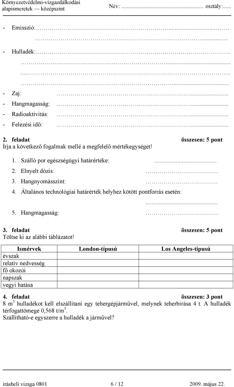 Általános technológiai határérték helyhez kötött pontforrás esetén:... 5. Hangmagasság: 3. feladat összesen: 5 pont Töltse ki az alábbi táblázatot!