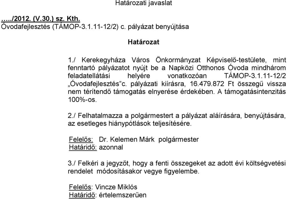 11-12/2 Óvodafejlesztés c. pályázati kiírásra, 16.479.872 Ft összegű vissza nem térítendő támogatás elnyerése érdekében. A támogatásintenzitás 100%-os. 2.